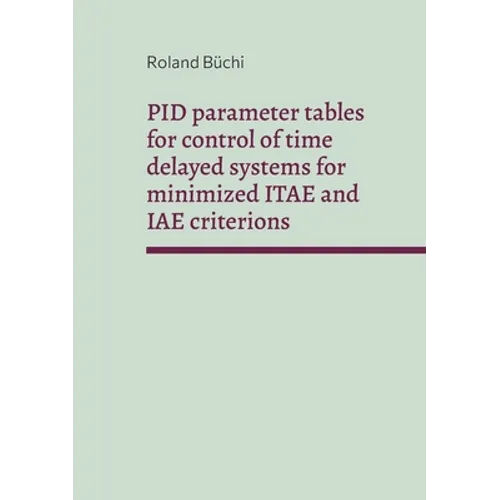 PID parameter tables for control of time delayed systems for minimized ITAE and IAE criterions: The Büchi parameters - Paperback
