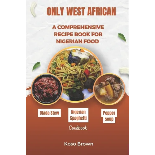 Only West African: A comprehensive recipe book for Nigerian food (Cookbook) - Paperback