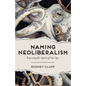 Naming Neoliberalism: Exposing the Spirit of Our Age - Hardcover