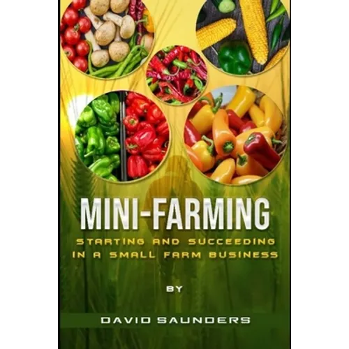 Mini-Farming: Starting and Succeeding in a Small Farm Business - Paperback