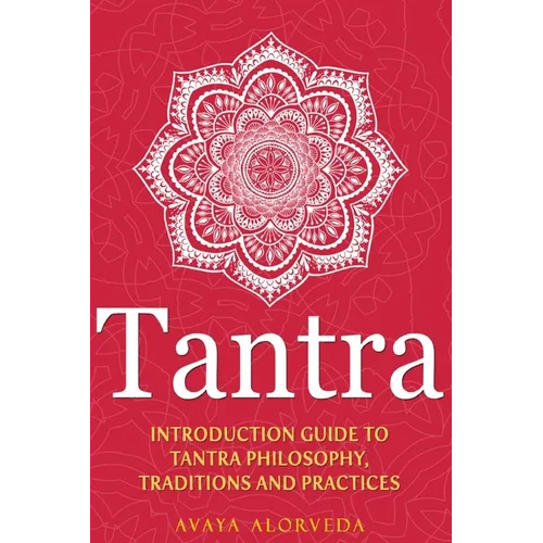 Tantra: Introduction Guide to Tantra Philosophy, Traditions and Practices - Paperback
