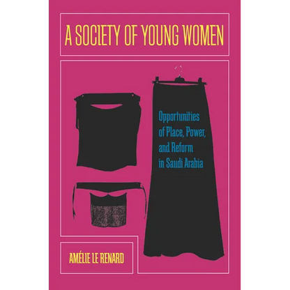 A Society of Young Women: Opportunities of Place, Power, and Reform in Saudi Arabia - Hardcover
