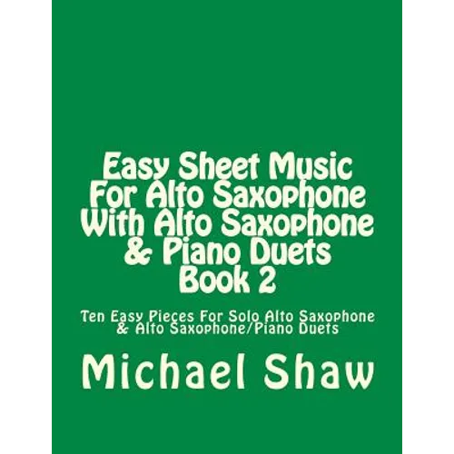 Easy Sheet Music For Alto Saxophone With Alto Saxophone & Piano Duets Book 2: Ten Easy Pieces For Solo Alto Saxophone & Alto Saxophone/Piano Duets - Paperback
