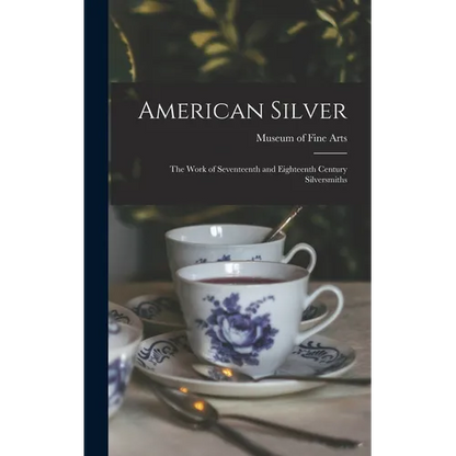 American Silver: The Work of Seventeenth and Eighteenth Century Silversmiths - Hardcover