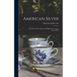American Silver: The Work of Seventeenth and Eighteenth Century Silversmiths - Hardcover