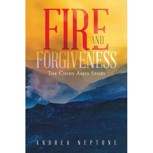 Fire and Forgiveness: The Cindy Ames Story - Paperback