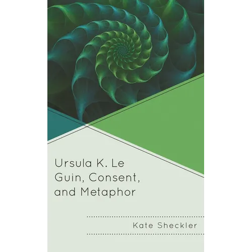 Ursula K. Le Guin, Consent, and Metaphor - Hardcover