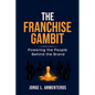 The Franchise Gambit: Powering the People Behind the Brand - Paperback