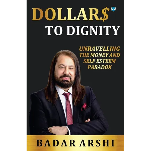 Dollars to Dignity: Unravelling the Money and Self Esteem Paradox - Paperback