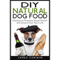 DIY Natural Dog Food: Recipes to Promote Good Health and Extend Your Pet's Life - Paperback