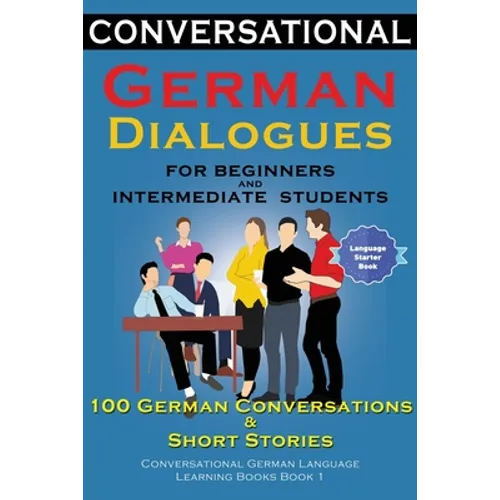 Conversational German Dialogues For Beginners and Intermediate Students: 100 German Conversations and Short Stories Conversational German Language Lea - Paperback