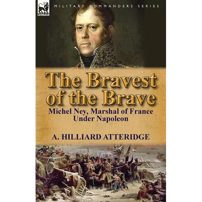 The Bravest of the Brave: Michel Ney, Marshal of France Under Napoleon - Paperback