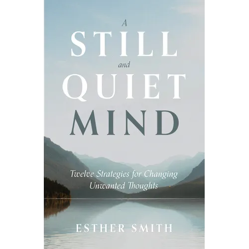 A Still and Quiet Mind: Twelve Strategies for Changing Unwanted Thoughts - Paperback