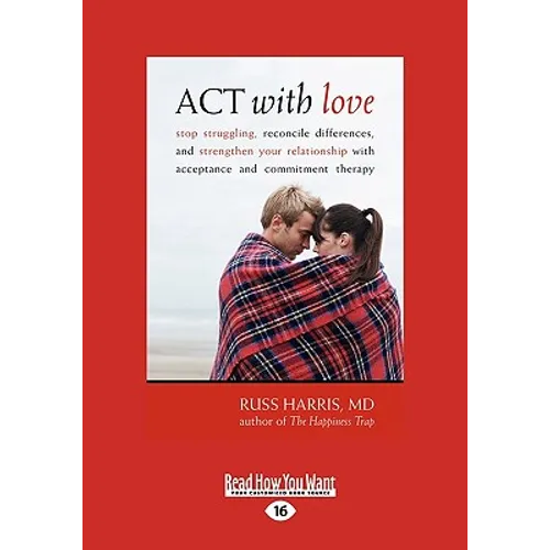 ACT with Love: Stop Struggling, Reconcile Differences, and Strengthen Your Relationship with Acceptance and Commitment Therapy (Large - Paperback