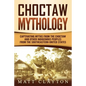 Choctaw Mythology: Captivating Myths from the Choctaw and Other Indigenous Peoples from the Southeastern United States - Paperback