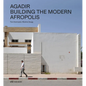 Agadir: Building the Modern Afropolis - Paperback