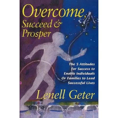 Overcome, Succeed & Prosper: The 5 Attitudes for Success to Enable Individuals or Families to Lead Successful Lives - Paperback