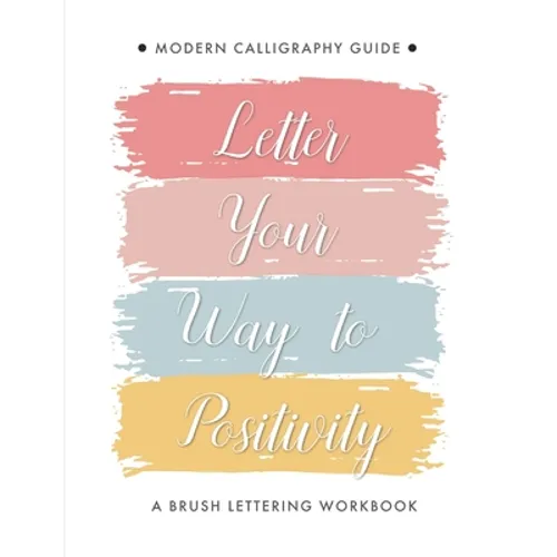 Letter Your Way to Positivity: A Brush Lettering Workbook Modern Calligraphy Guide - Paperback