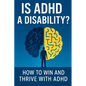 Is ADHD a Disability?: How to Win and Thrive with ADHD - Paperback