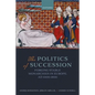 The Politics of Succession: Forging Stable Monarchies in Europe, Ad 1000-1800 - Hardcover