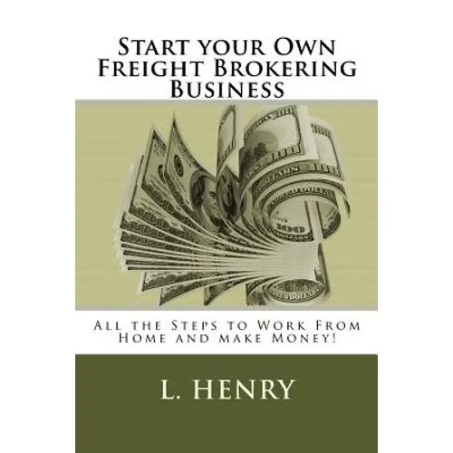 Start your Own Freight Brokering Business: Steps to Work From Home and Make Money - Paperback