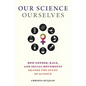 Our Science, Ourselves: How Gender, Race, and Social Movements Shaped the Study of Science - Hardcover