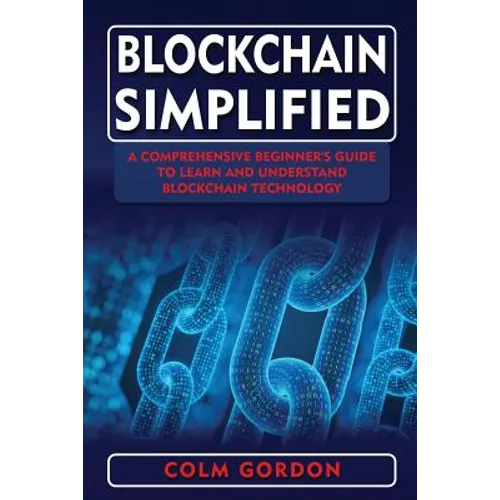 Blockchain Simplified: A Comprehensive Beginner's Guide to Learn and Understand Blockchain Technology - Paperback