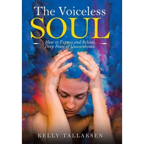 The Voiceless Soul: How to Express and Release Deep Fears of Unworthiness - Hardcover