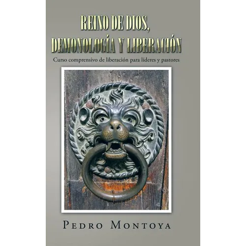 Reino de Dios, demonología y liberación: Curso comprensivo de liberación para líderes y pastores - Hardcover