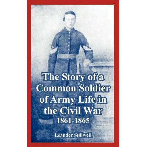 The Story of a Common Soldier of Army Life in the Civil War, 1861-1865 - Paperback