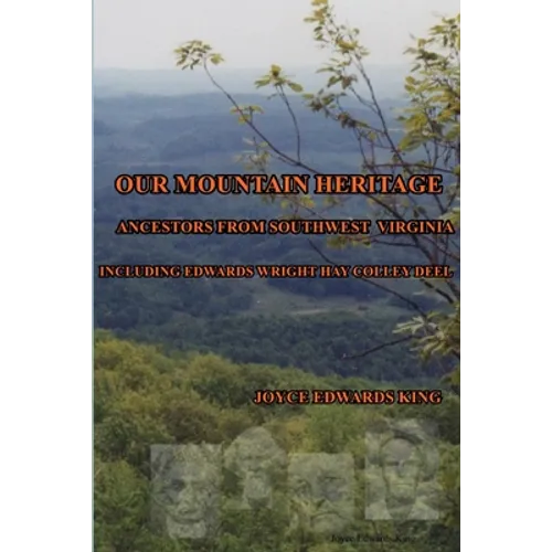 Our Mountain Heritage: Ancestors from Southwest Virginia: Including Edwards, Wright, Hay, Colley, Deel - Paperback