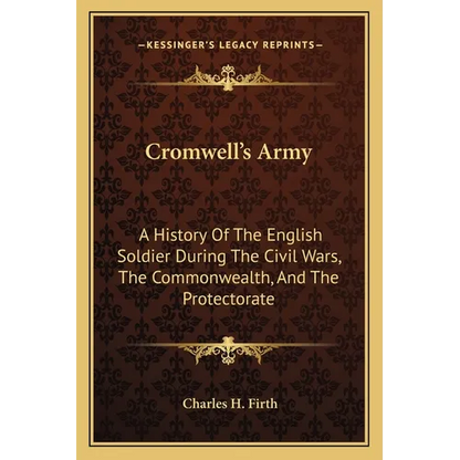 Cromwell's Army: A History Of The English Soldier During The Civil Wars, The Commonwealth, And The Protectorate - Paperback