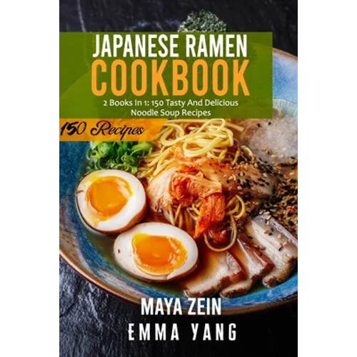 Japanese Ramen Cookbook: 2 Books In 1: 150 Tasty And Delicious Noodle Soup Recipes - Paperback