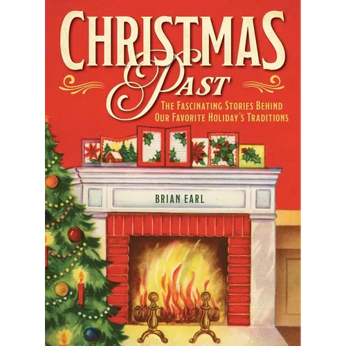 Christmas Past: The Fascinating Stories Behind Our Favorite Holiday's Traditions - Hardcover