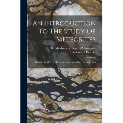 An Introduction To The Study Of Meteorites: With A List Of The Meteorites Represented In The Collection - Paperback