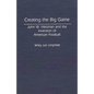 Creating the Big Game: John W. Heisman and the Invention of American Football - Hardcover