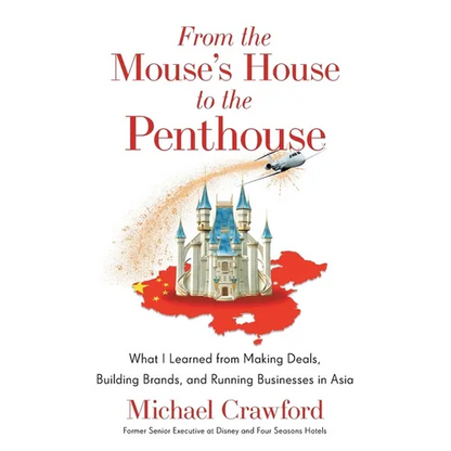 From the Mouse's House to the Penthouse: What I Learned from Making Deals, Building Brands, and Running Businesses in Asia - Paperback