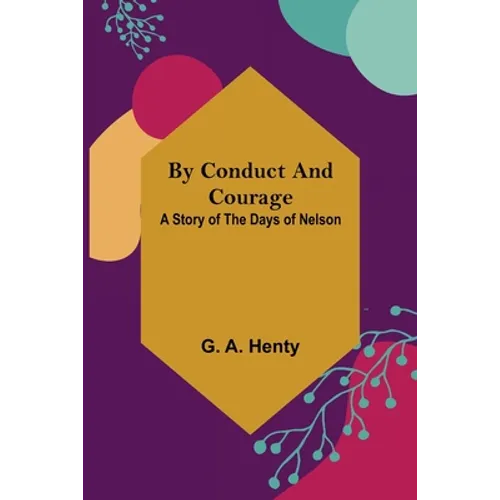 By Conduct and Courage: A Story of the Days of Nelson - Paperback