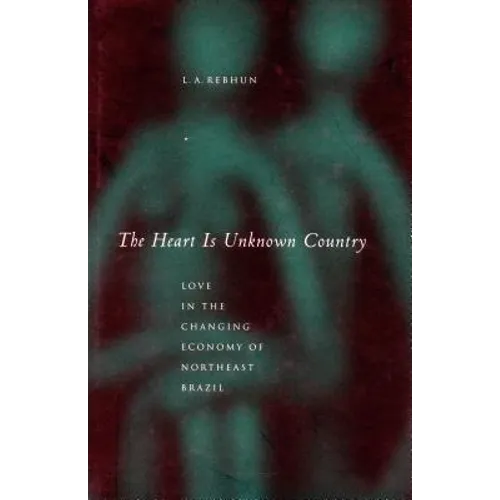 The Heart Is Unknown Country: Love in the Changing Economy of Northeast Brazil - Paperback