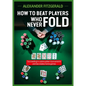 How to Beat Players Who Never Fold: Succeeding in Casino Poker Tournaments and Low Stakes Home Games - Paperback