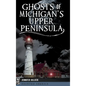 Ghosts of Michigan's Upper Peninsula - Hardcover