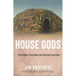House Gods: Sustainable Buildings and Renegade Builders - Hardcover