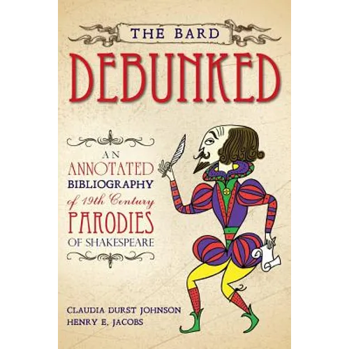 The Bard Debunked: An Annotated Bibliography of 19th Century Parodies of Shakespeare - Paperback