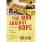 The War Against Hope: How Teachers' Unions Hurt Children, Hinder Teachers, and Endanger Public Education - Paperback