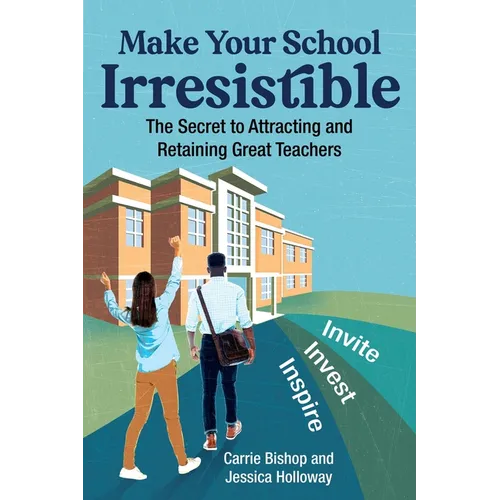 Make Your School Irresistible: The Secret to Attracting and Retaining Great Teachers - Paperback