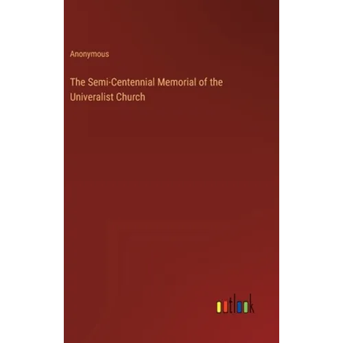 The Semi-Centennial Memorial of the Univeralist Church - Hardcover