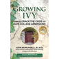 Growing Ivy: How to Crack the Code on Elite College Admissions - Paperback