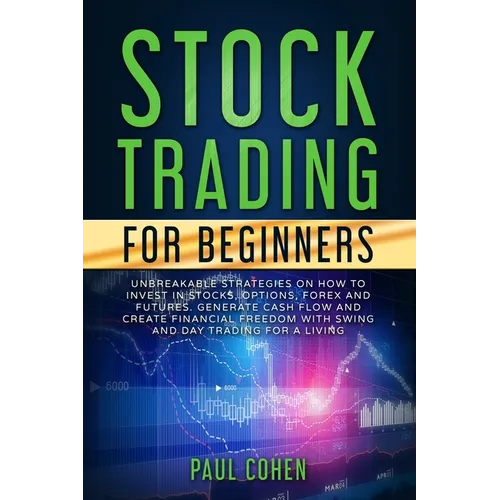 Stock Trading for Beginners: Unbreakable Strategies on How to Invest in Stocks, Options, Forex and Futures. Generate Cash Flow and Create Financial - Paperback