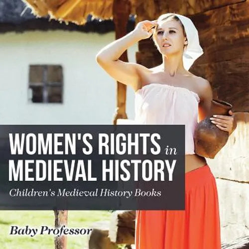 Women's Rights in Medieval History- Children's Medieval History Books - Paperback