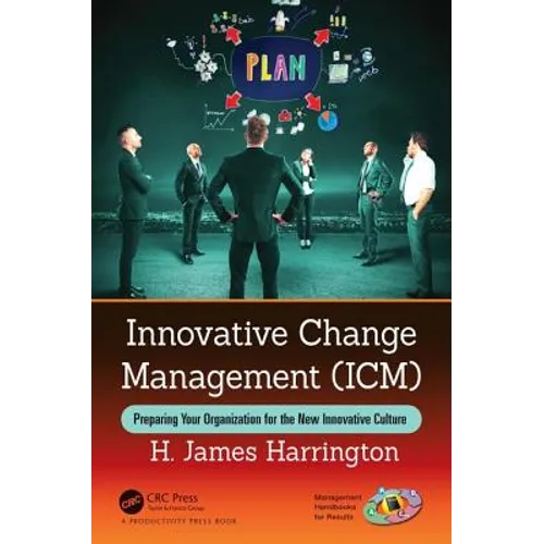 Innovative Change Management (ICM): Preparing Your Organization for the New Innovative Culture - Hardcover